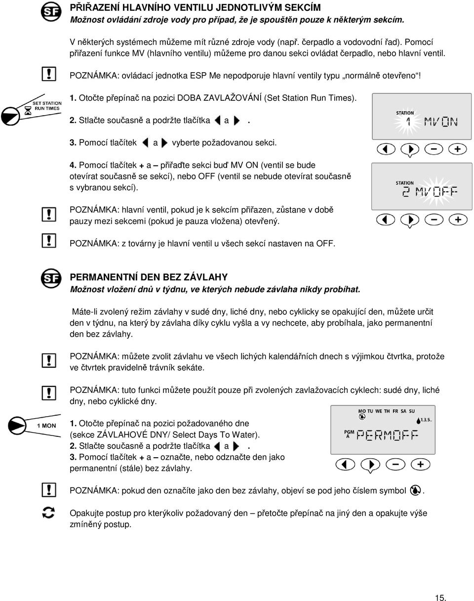 POZNÁMKA: ovládací jednotka ESP Me nepodporuje hlavní ventily typu normálně otevřeno! 1. Otočte přepínač na pozici DOBA ZAVLAŽOVÁNÍ (Set Station Run Times). 2. Stlačte současně a podržte tlačítka a.