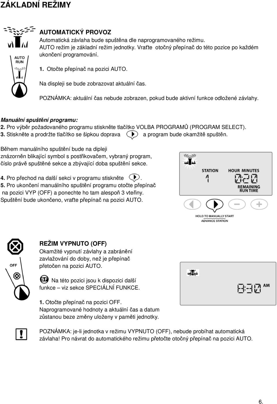 POZNÁMKA: aktuální čas nebude zobrazen, pokud bude aktivní funkce odložené závlahy. Manuální spuštění programu: 2. Pro výběr požadovaného programu stiskněte tlačítko VOLBA PROGRAMŮ (PROGRAM SELECT).