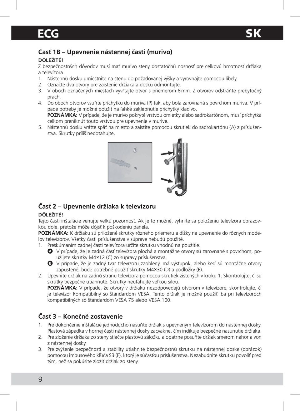 Do oboch otvorov vsuňte príchytku do muriva (P) tak, aby bola zarovnaná s povrchom muriva. V prípade potreby je možné použiť na ľahké zaklepnutie príchytky kladivo.