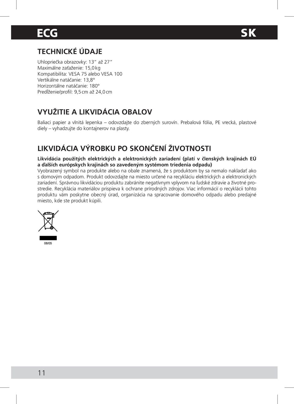 LIKVIDÁCIA VÝROBKU PO SKONČENÍ ŽIVOTNOSTI Likvidácia použitých elektrických a elektronických zariadení (platí v členských krajinách EÚ a ďalších európskych krajinách so zavedeným systémom triedenia