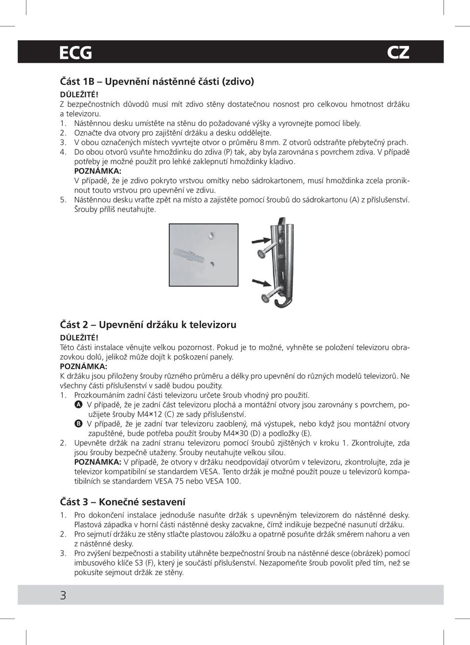 Do obou otvorů vsuňte hmoždinku do zdiva (P) tak, aby byla zarovnána s povrchem zdiva. V případě potřeby je možné použít pro lehké zaklepnutí hmoždinky kladivo.