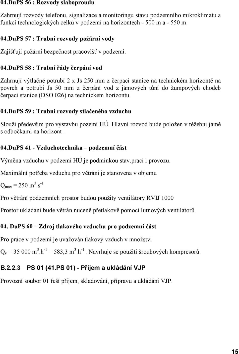 DuPS 58 : Trubní řády čerpání vod Zahrnují výtlačné potrubí 2 x Js 250 mm z čerpací stanice na technickém horizontě na povrch a potrubí Js 50 mm z čerpání vod z jámových tůní do žumpových chodeb