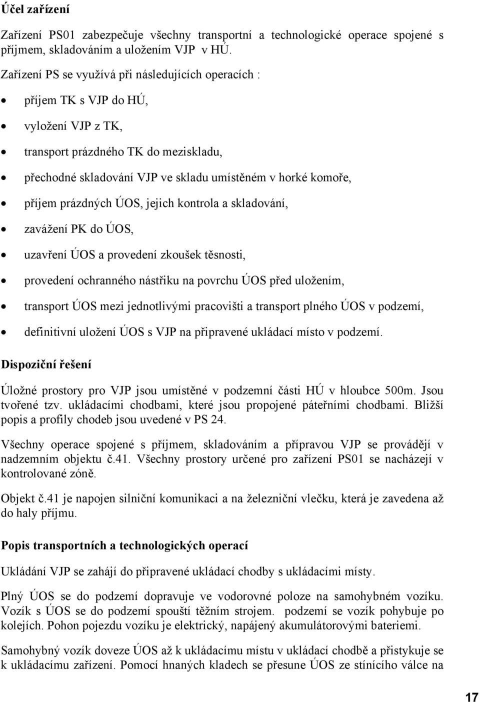 příjem prázdných ÚOS, jejich kontrola a skladování, zavážení PK do ÚOS, uzavření ÚOS a provedení zkoušek těsnosti, provedení ochranného nástřiku na povrchu ÚOS před uložením, transport ÚOS mezi