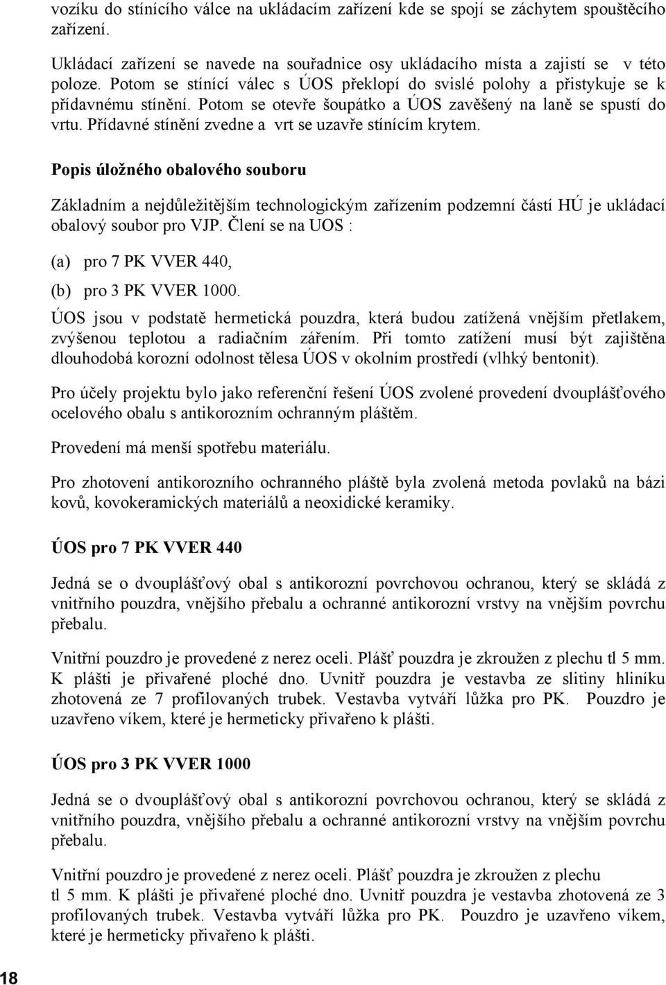 Přídavné stínění zvedne a vrt se uzavře stínícím krytem. Popis úložného obalového souboru Základním a nejdůležitějším technologickým zařízením podzemní částí HÚ je ukládací obalový soubor pro VJP.