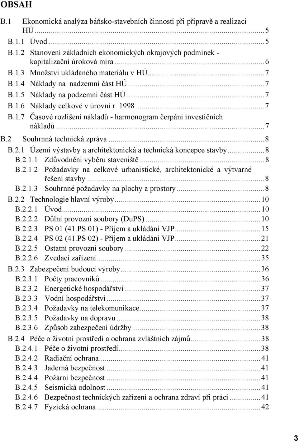 ..7 B.2 Souhrnná technická zpráva...8 B.2.1 Území výstavby a architektonická a technická koncepce stavby...8 B.2.1.1 Zdůvodnění výběru staveniště...8 B.2.1.2 Požadavky na celkové urbanistické, architektonické a výtvarné řešení stavby.