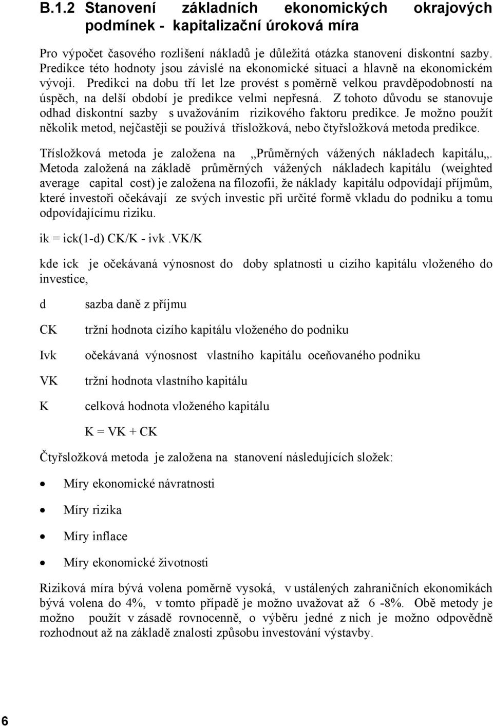 Predikci na dobu tří let lze provést s poměrně velkou pravděpodobností na úspěch, na delší období je predikce velmi nepřesná.