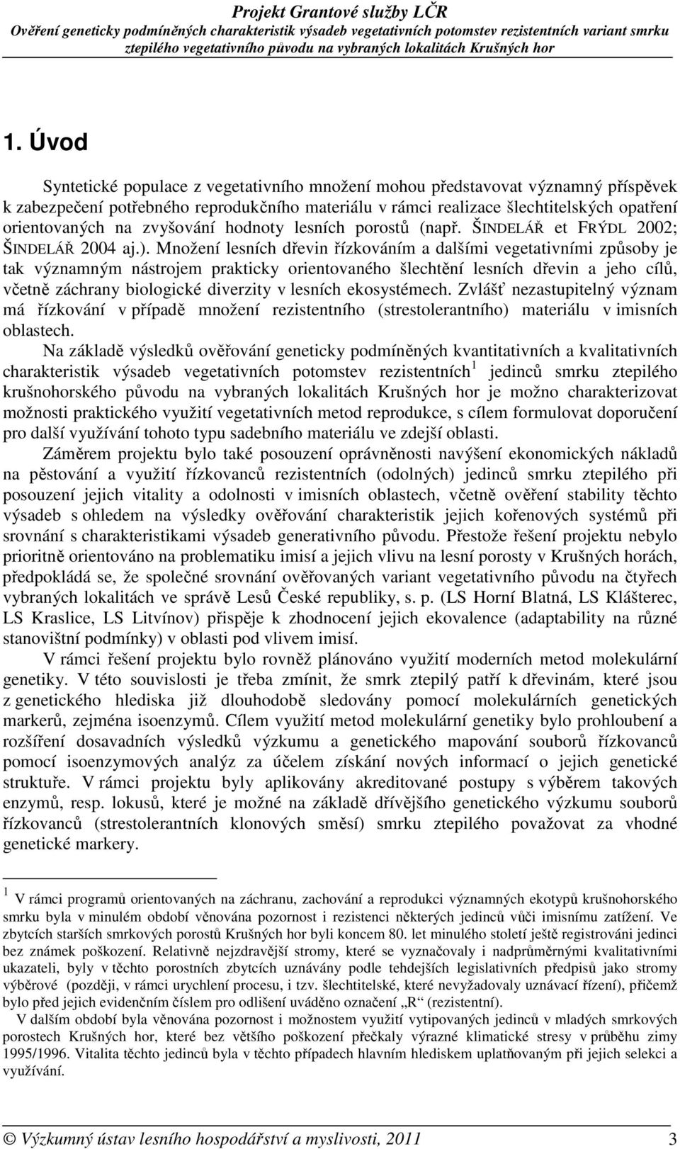 Množení lesních dřevin řízkováním a dalšími vegetativními způsoby je tak významným nástrojem prakticky orientovaného šlechtění lesních dřevin a jeho cílů, včetně záchrany biologické diverzity v