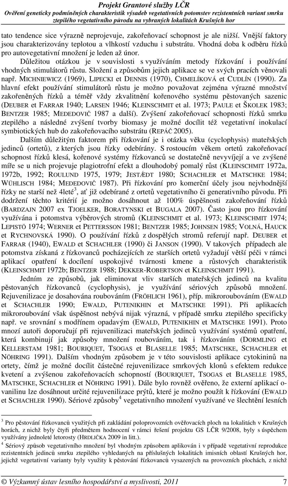 Složení a způsobům jejich aplikace se ve svých pracích věnovali např. MICHNIEWICZ (1969), LIPECKI et DENNIS (1970), CHMELÍKOVÁ et CUDLÍN (1990).