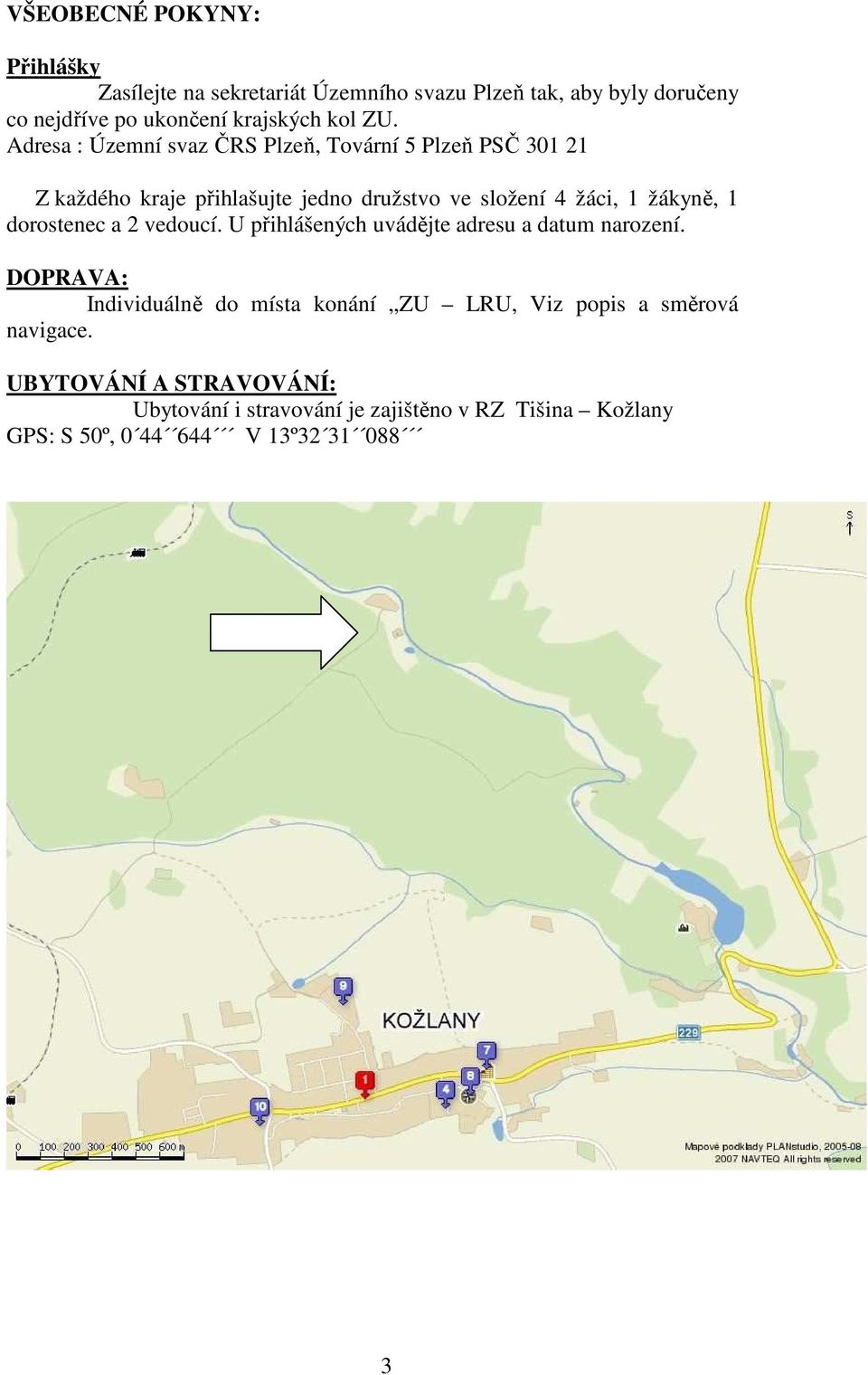 1 dorostenec a 2 vedoucí. U přihlášených uvádějte adresu a datum narození.