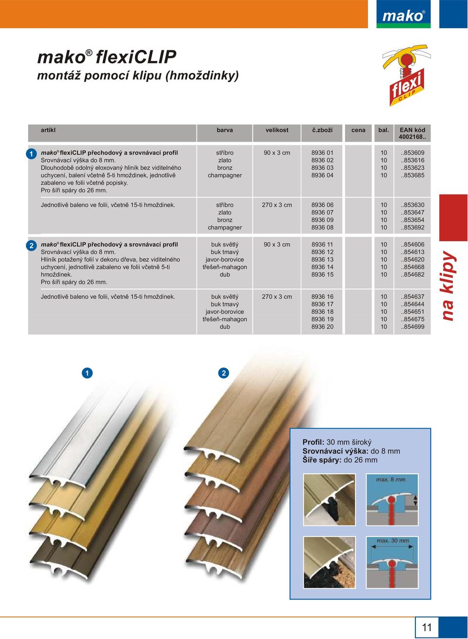 .866..86..868 Jednotlivì baleno ve folii, vèetnì -ti hmoždinek. 70 x cm 896 06 896 07 896 09 896 08..860..867..86..869 mako flexiclip pøechodový a srovnávací profil Srovnávací výška do 8 mm.