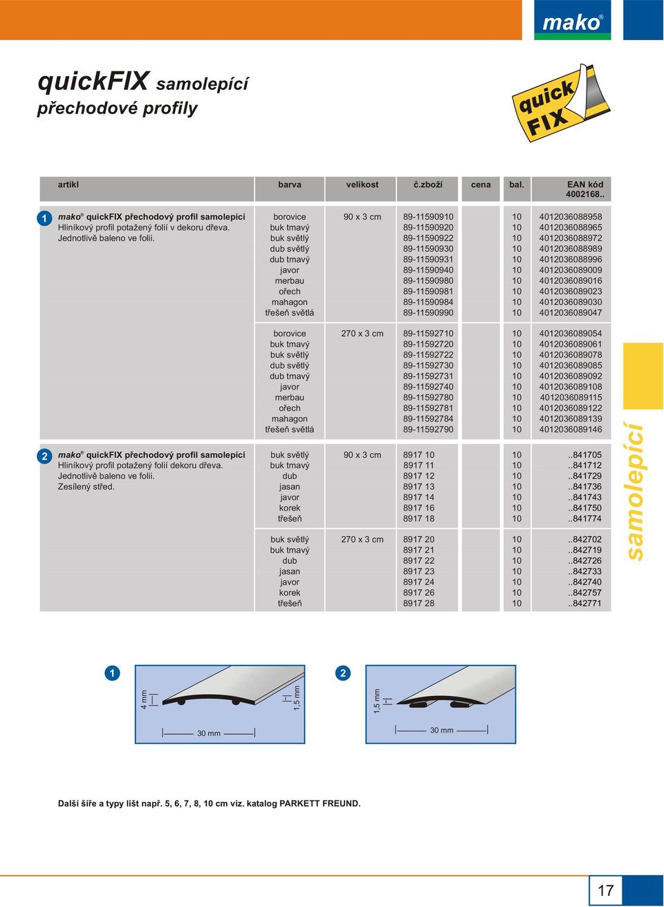 06089009 0608906 060890 0608900 0608907 mako quickfix pøechodový profil samolepící Hliníkový profil potažený folií dekoru døeva. Zesílený støed.