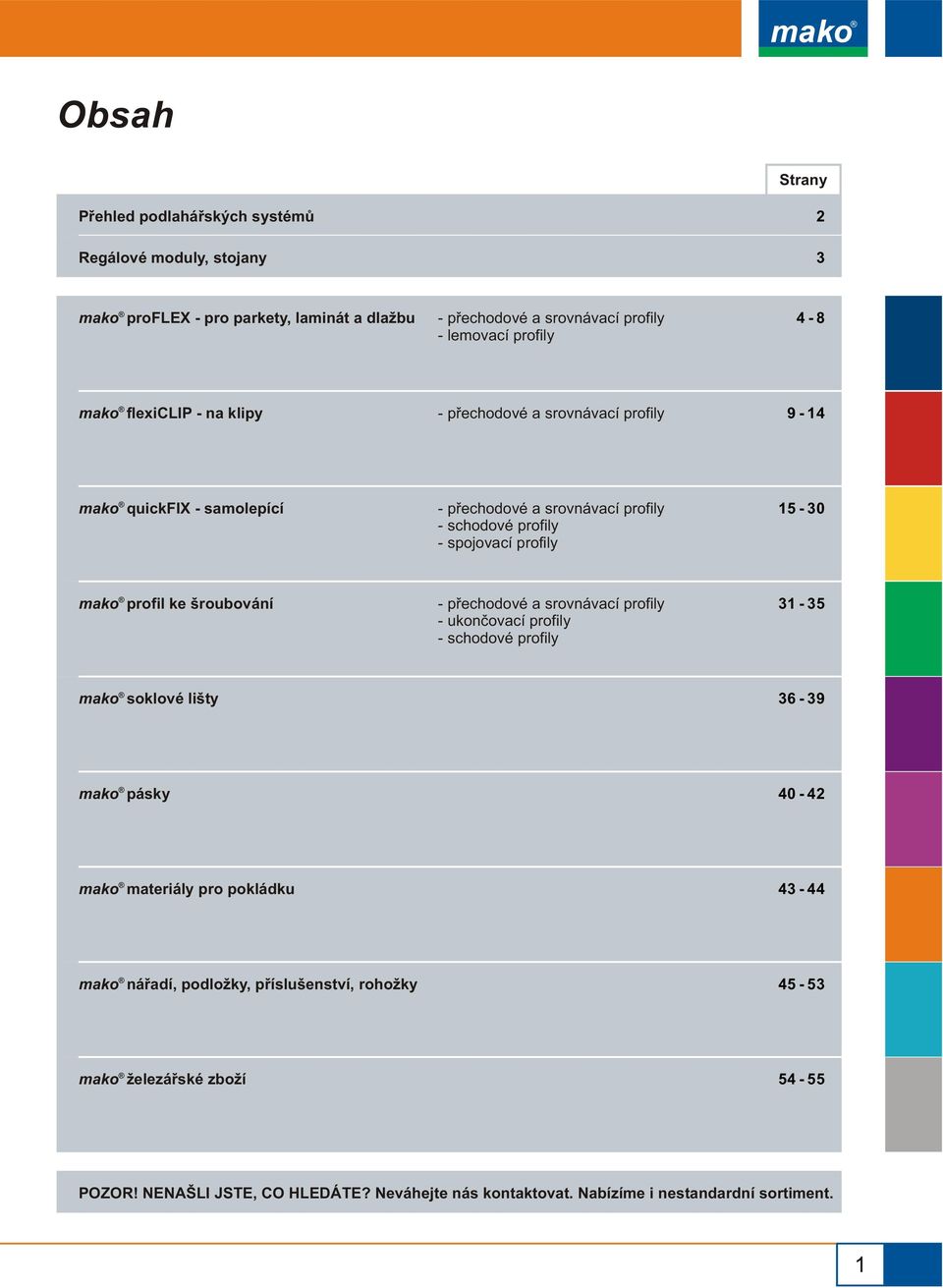 0 mako profil ke šroubování - pøechodové a srovnávací profily - ukonèovací profily - schodové profily - mako soklové lišty 6-9 mako pásky - mako materiály pro pokládku