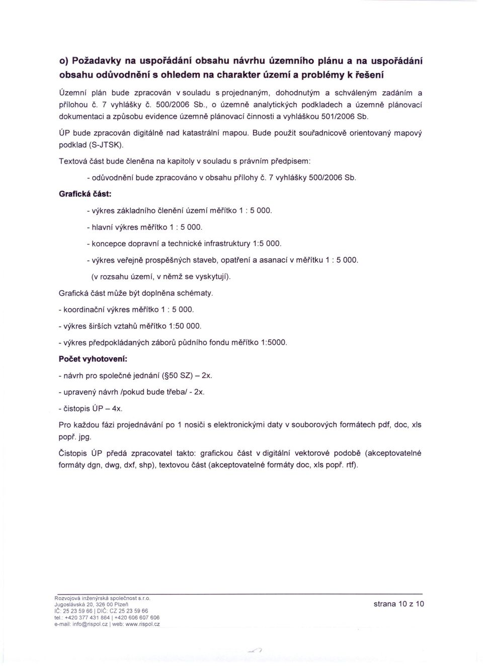 , o územně analytických podkladech a územně plánovací dokumentaci a způsobu evidence územně plánovací činnosti a vyhláškou 501/2006 Sb. ÚP bude zpracován digitálně nad katastrální mapou.