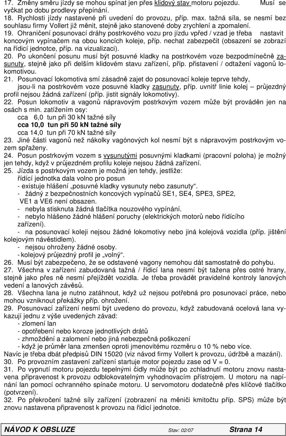 Ohraničení posunovací dráhy postrkového vozu pro jízdu vpřed / vzad je třeba nastavit koncovým vypínačem na obou koncích koleje, příp. nechat zabezpečit (obsazení se zobrazí na řídicí jednotce, příp.