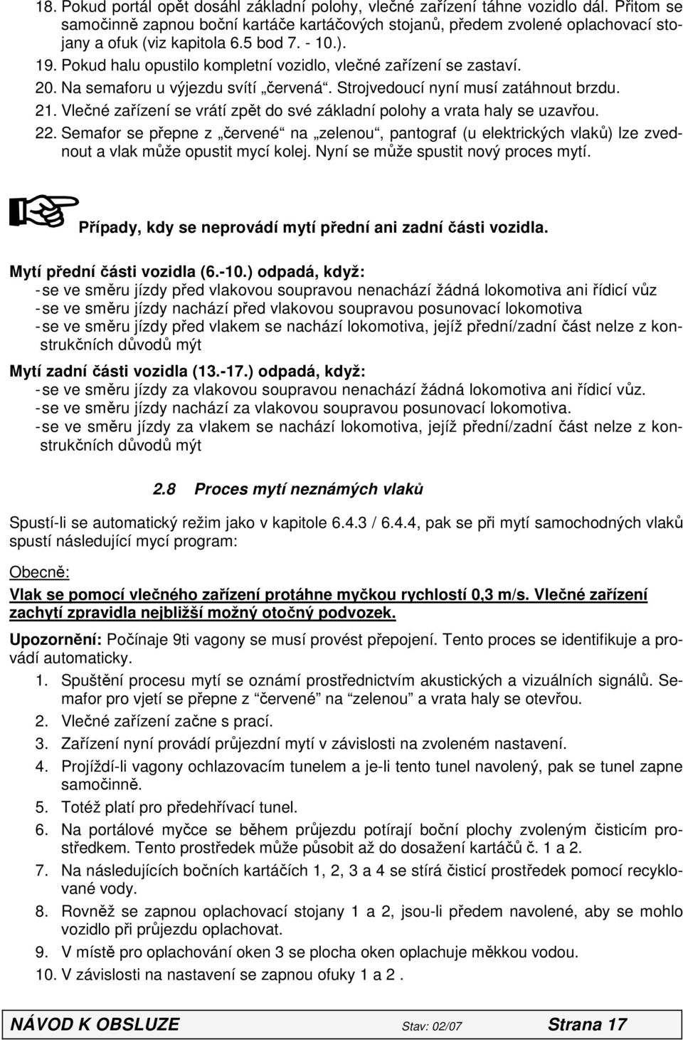 Pokud halu opustilo kompletní vozidlo, vlečné zařízení se zastaví. 20. Na semaforu u výjezdu svítí červená. Strojvedoucí nyní musí zatáhnout brzdu. 21.