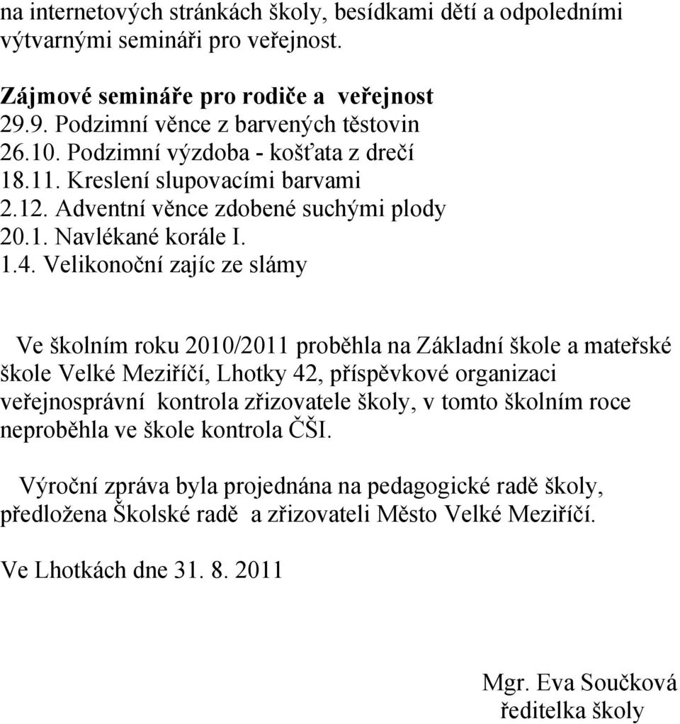 Velikonoční zajíc ze slámy Ve školním roku 2010/2011 proběhla na Základní škole a mateřské škole Velké Meziříčí, Lhotky 42, příspěvkové organizaci veřejnosprávní kontrola zřizovatele