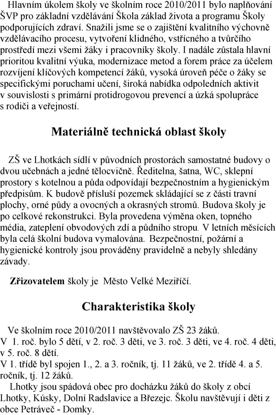 I nadále zůstala hlavní prioritou kvalitní výuka, modernizace metod a forem práce za účelem rozvíjení klíčových kompetencí žáků, vysoká úroveň péče o žáky se specifickými poruchami učení, široká