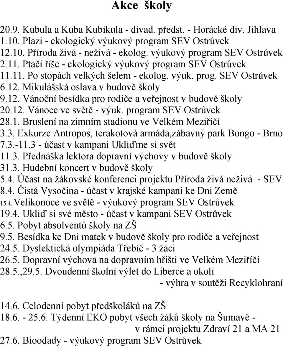 Mikulášská oslava v budově školy 9.12. Vánoční besídka pro rodiče a veřejnost v budově školy 20.12. Vánoce ve světě - výuk. program SEV Ostrůvek 28.1. Bruslení na zimním stadionu ve Velkém Meziříčí 3.