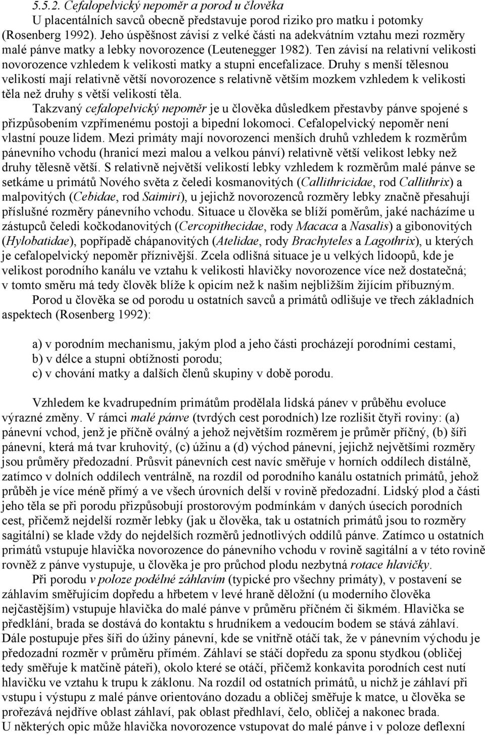 Ten závisí na relativní velikosti novorozence vzhledem k velikosti matky a stupni encefalizace.