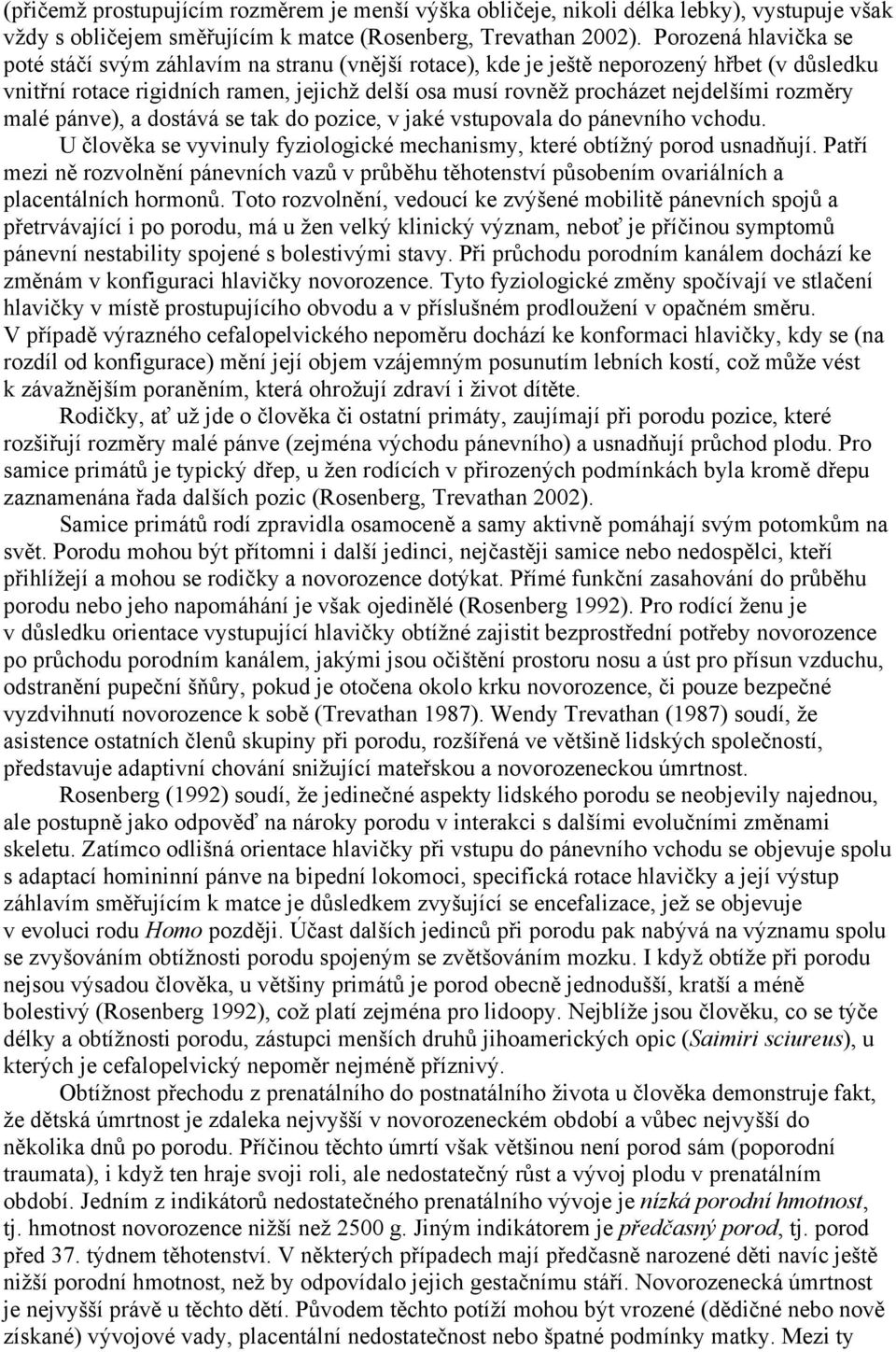 rozměry malé pánve), a dostává se tak do pozice, v jaké vstupovala do pánevního vchodu. U člověka se vyvinuly fyziologické mechanismy, které obtížný porod usnadňují.