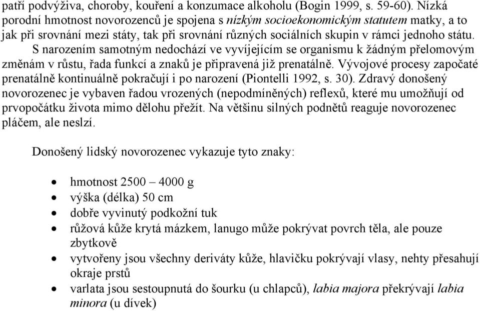 S narozením samotným nedochází ve vyvíjejícím se organismu k žádným přelomovým změnám v růstu, řada funkcí a znaků je připravená již prenatálně.