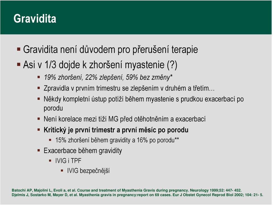 korelace mezi tíží MG před otěhotněním a exacerbací Kritický je první trimestr a první měsíc po porodu 15% zhoršení během gravidity a 16% po porodu** Exacerbace během gravidity IVIG i TPF