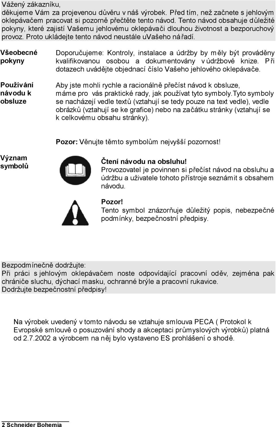 Všeobecné pokyny Používání návodu k obsluze Doporučujeme: Kontroly, instalace a údržby by měly být prováděny kvalifikovanou osobou a dokumentovány v údržbové knize.