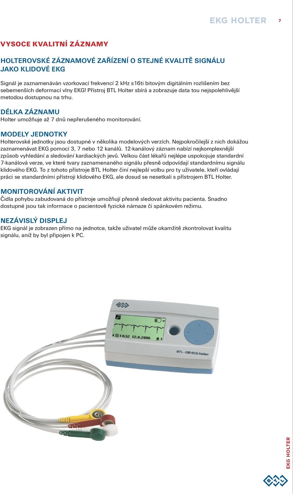 MODELY JEDNOTKY Holterovské jednotky jsou dostupné v několika modelových verzích. Nejpokročilejší z nich dokážou zaznamenávat EKG pomocí 3, 7 nebo 12 kanálů.