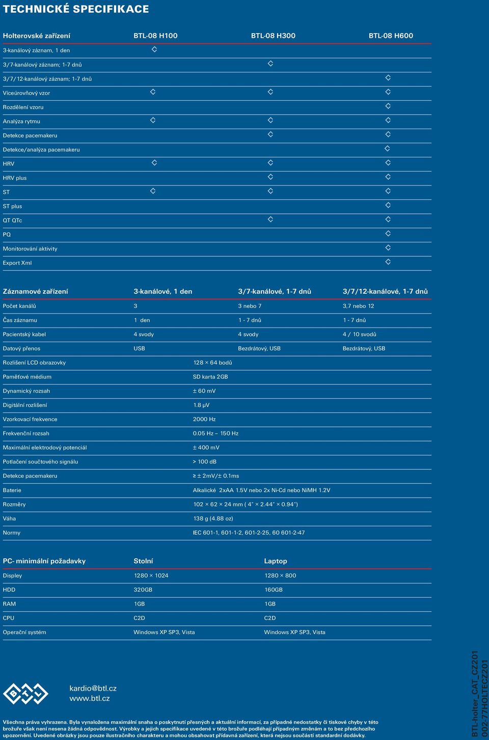 3/7/12-kanálové, 1-7 dnů Počet kanálů 3 3 nebo 7 3,7 nebo 12 Čas záznamu 1 den 1-7 dnů 1-7 dnů Pacientský kabel 4 svody 4 svody 4 / 10 svodů Datový přenos USB Bezdrátový, USB Bezdrátový, USB