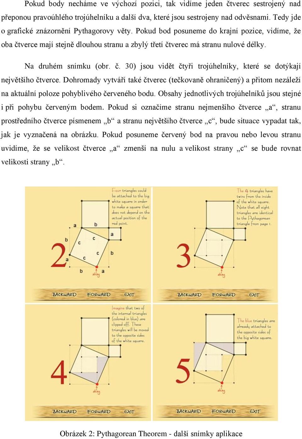 Na druhém snímku (obr. č. 30) jsou vidět čtyři trojúhelníky, které se dotýkají největšího čtverce.