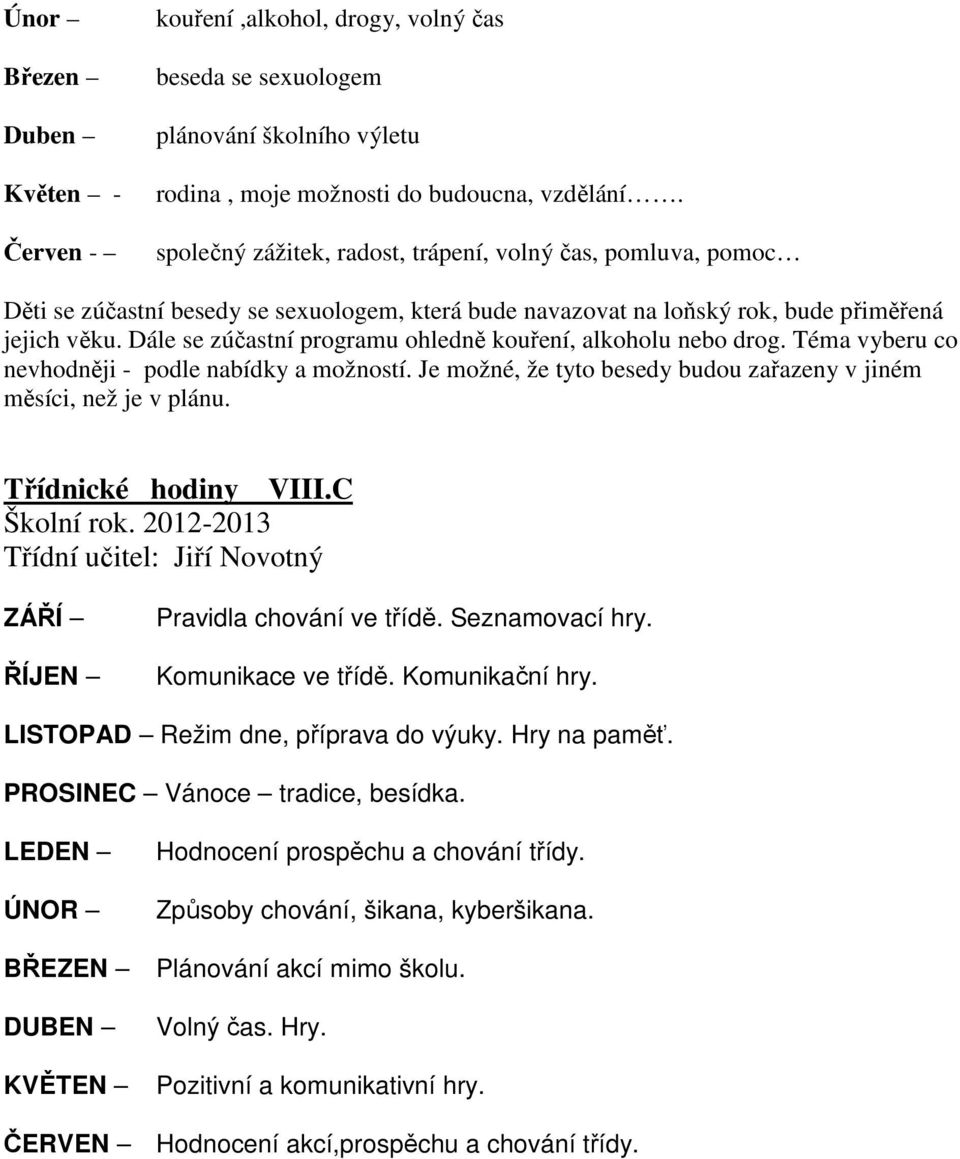 Dále se zúčastní programu ohledně kouření, alkoholu nebo drog. Téma vyberu co nevhodněji - podle nabídky a možností. Je možné, že tyto besedy budou zařazeny v jiném měsíci, než je v plánu.