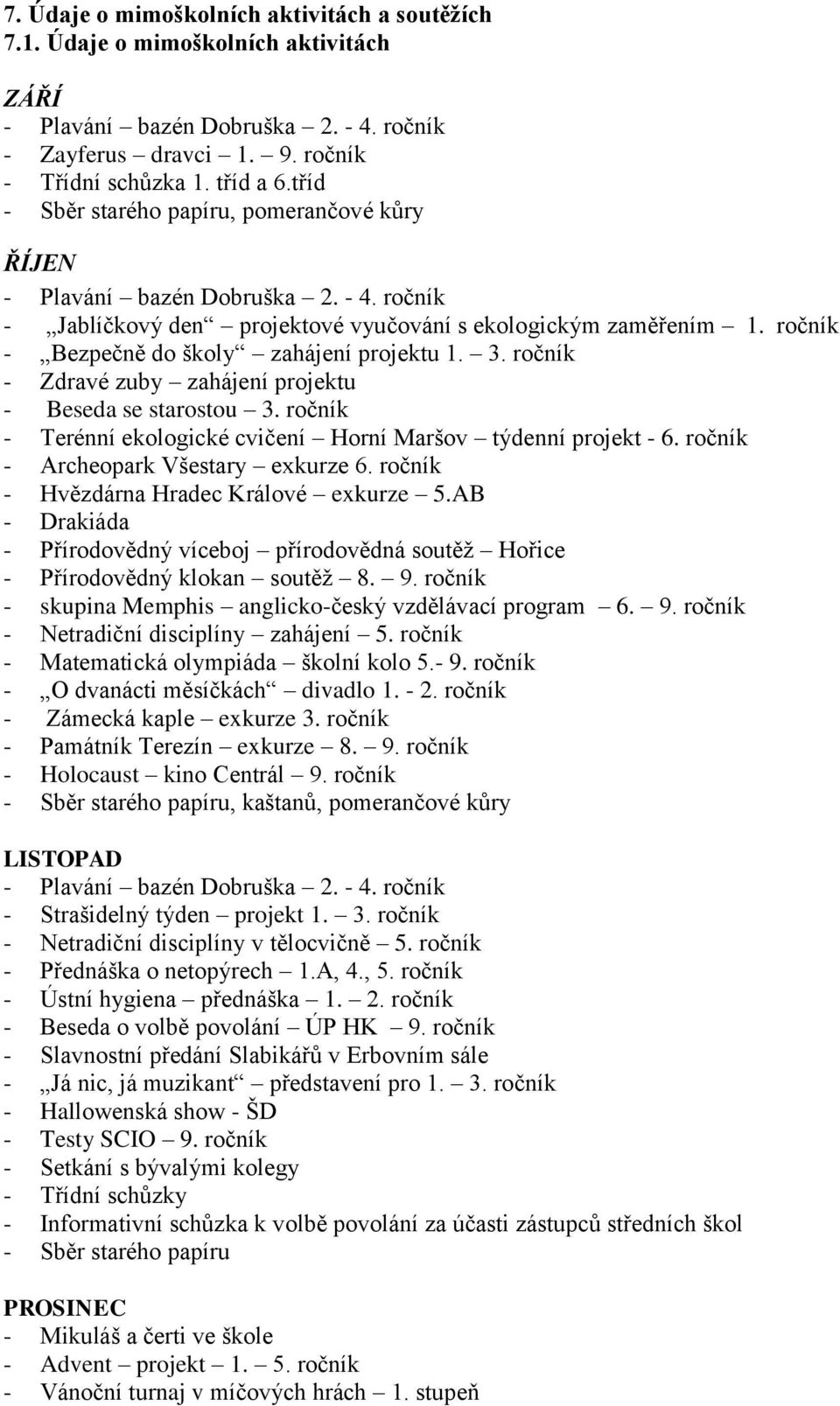 ročník - Bezpečně do školy zahájení projektu 1. 3. ročník - Zdravé zuby zahájení projektu - Beseda se starostou 3. ročník - Terénní ekologické cvičení Horní Maršov týdenní projekt - 6.