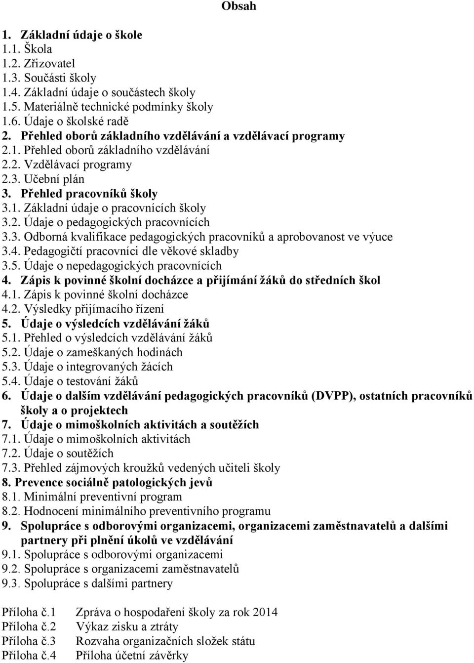 2. Údaje o pedagogických pracovnících 3.3. Odborná kvalifikace pedagogických pracovníků a aprobovanost ve výuce 3.4. Pedagogičtí pracovníci dle věkové skladby 3.5.