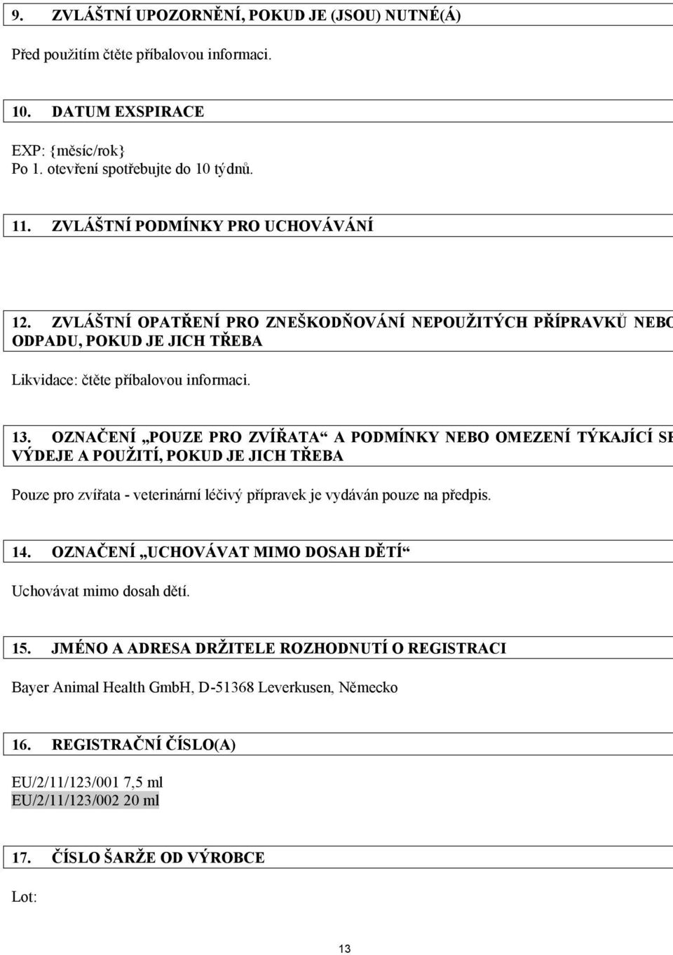 OZNAČENÍ POUZE PRO ZVÍŘATA A PODMÍNKY NEBO OMEZENÍ TÝKAJÍCÍ SE VÝDEJE A POUŽITÍ, POKUD JE JICH TŘEBA Pouze pro zvířata - veterinární léčivý přípravek je vydáván pouze na předpis. 14.