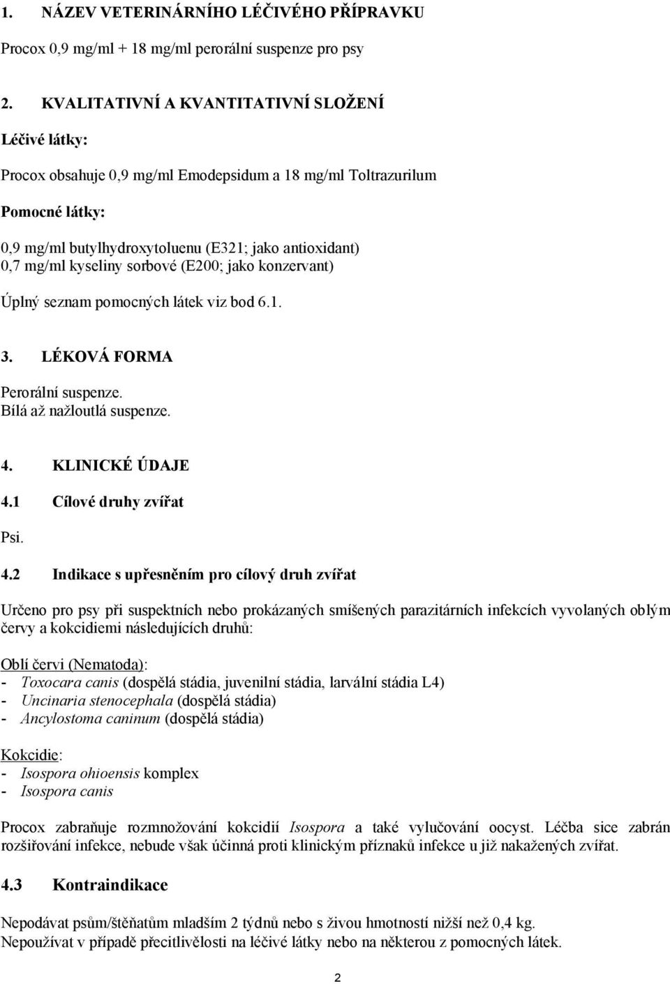 kyseliny sorbové (E200; jako konzervant) Úplný seznam pomocných látek viz bod 6.1. 3. LÉKOVÁ FORMA Perorální suspenze. Bílá až nažloutlá suspenze. 4.