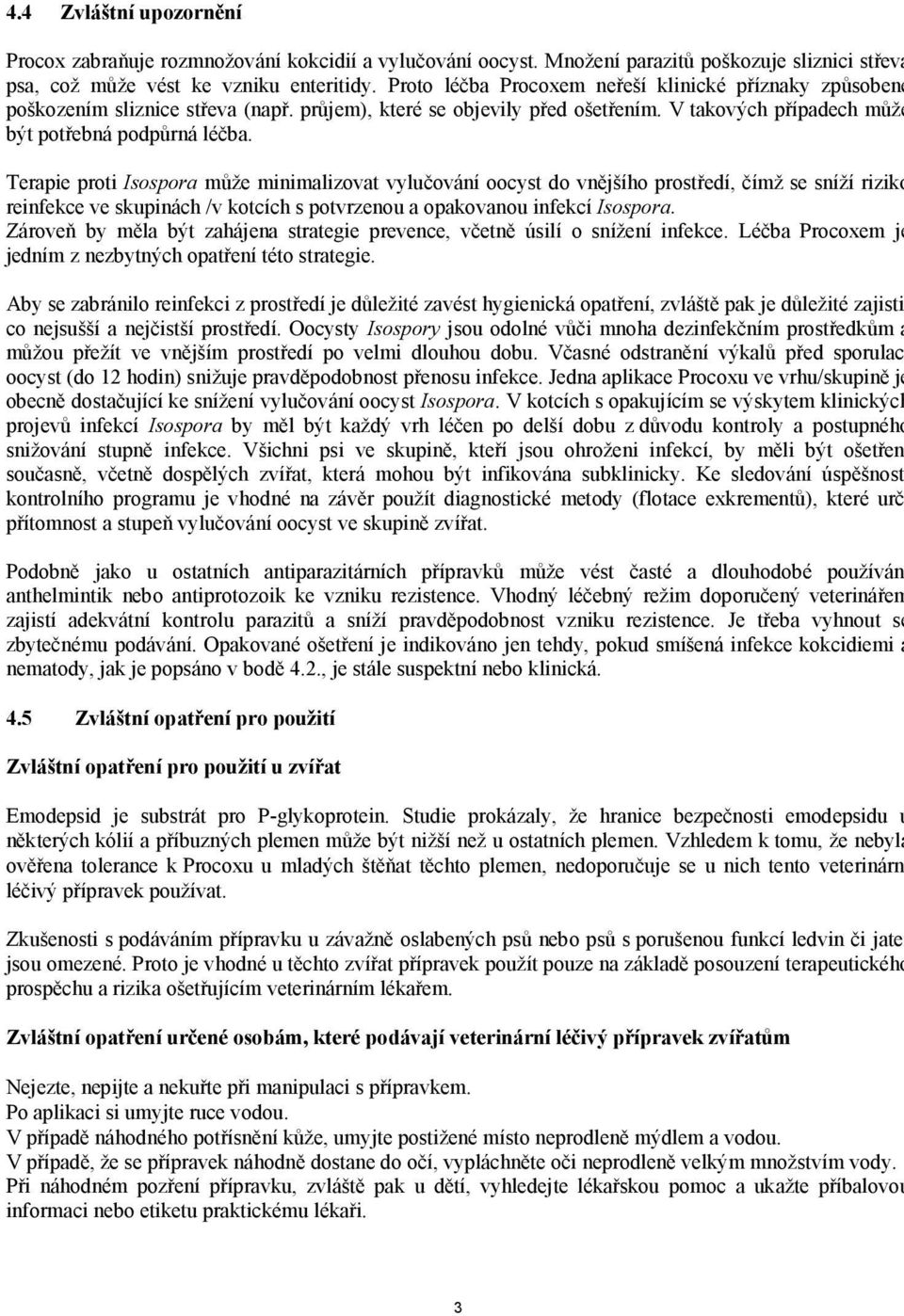 Terapie proti Isospora může minimalizovat vylučování oocyst do vnějšího prostředí, čímž se sníží riziko reinfekce ve skupinách /v kotcích s potvrzenou a opakovanou infekcí Isospora.