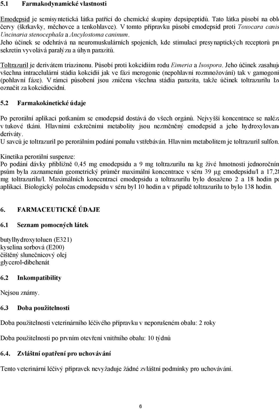 Jeho účinek se odehrává na neuromuskulárních spojeních, kde stimulací presynaptických receptorů pro sekretin vyvolává paralýzu a úhyn parazitů. Toltrazuril je derivátem triazinonu.