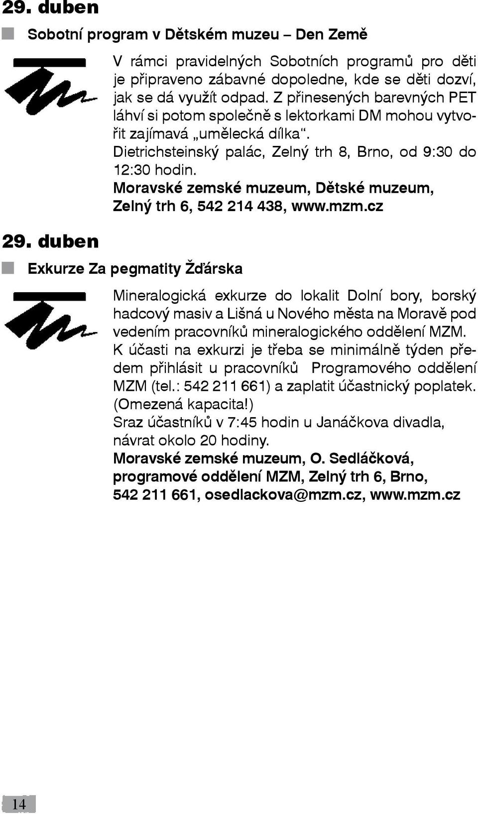 Moravské zemské muzeum, Dětské muzeum, Zelný trh 6, 542 214 438, www.mzm.cz 29.