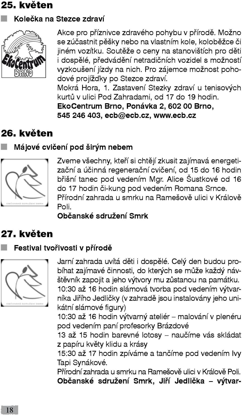 Zastavení Stezky zdraví u tenisových kurtů v ulici Pod Zahradami, od 17 do 19 hodin. EkoCentrum Brno, Ponávka 2, 602 00 Brno, 545 246 403, ecb@ecb.cz, www.ecb.cz 26.