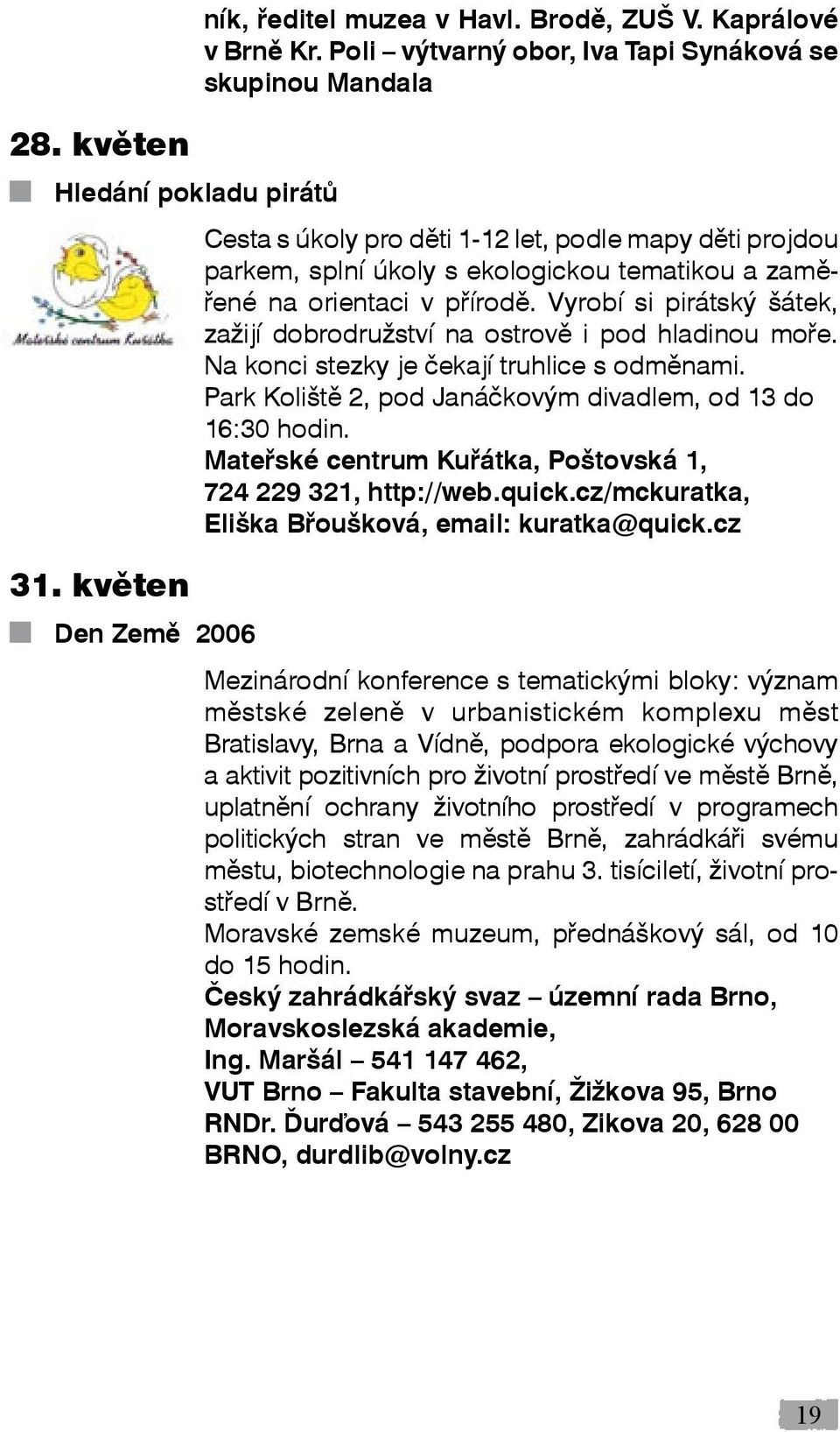 orientaci v přírodě. Vyrobí si pirátský šátek, zažijí dobrodružství na ostrově i pod hladinou moře. Na konci stezky je čekají truhlice s odměnami.