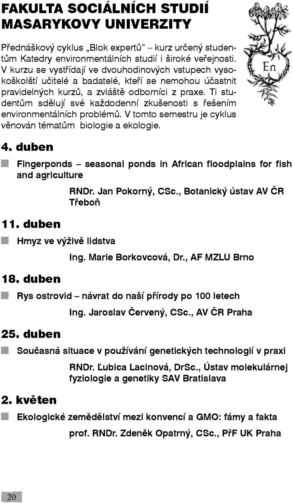 Ti studentům sdělují své každodenní zkušenosti s řešením environmentálních problémů. V tomto semestru je cyklus věnován tématům biologie a ekologie. 4.