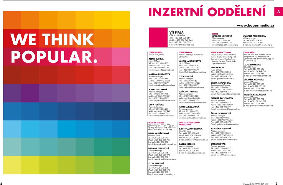 : +420 225 008 495 Mobil: +420 775 990 461 E-mail: mryskova@bauermedia.cz Olga Toršová Account Manager Tel.: +420 225 008 275 Mobil: +420 602 107 947 E-mail: otorsova@bauermedia.