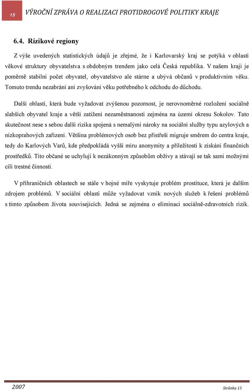 V našem kraji je poměrně stabilní počet obyvatel, obyvatelstvo ale stárne a ubývá občanů v produktivním věku. Tomuto trendu nezabrání ani zvyšování věku potřebného k odchodu do důchodu.