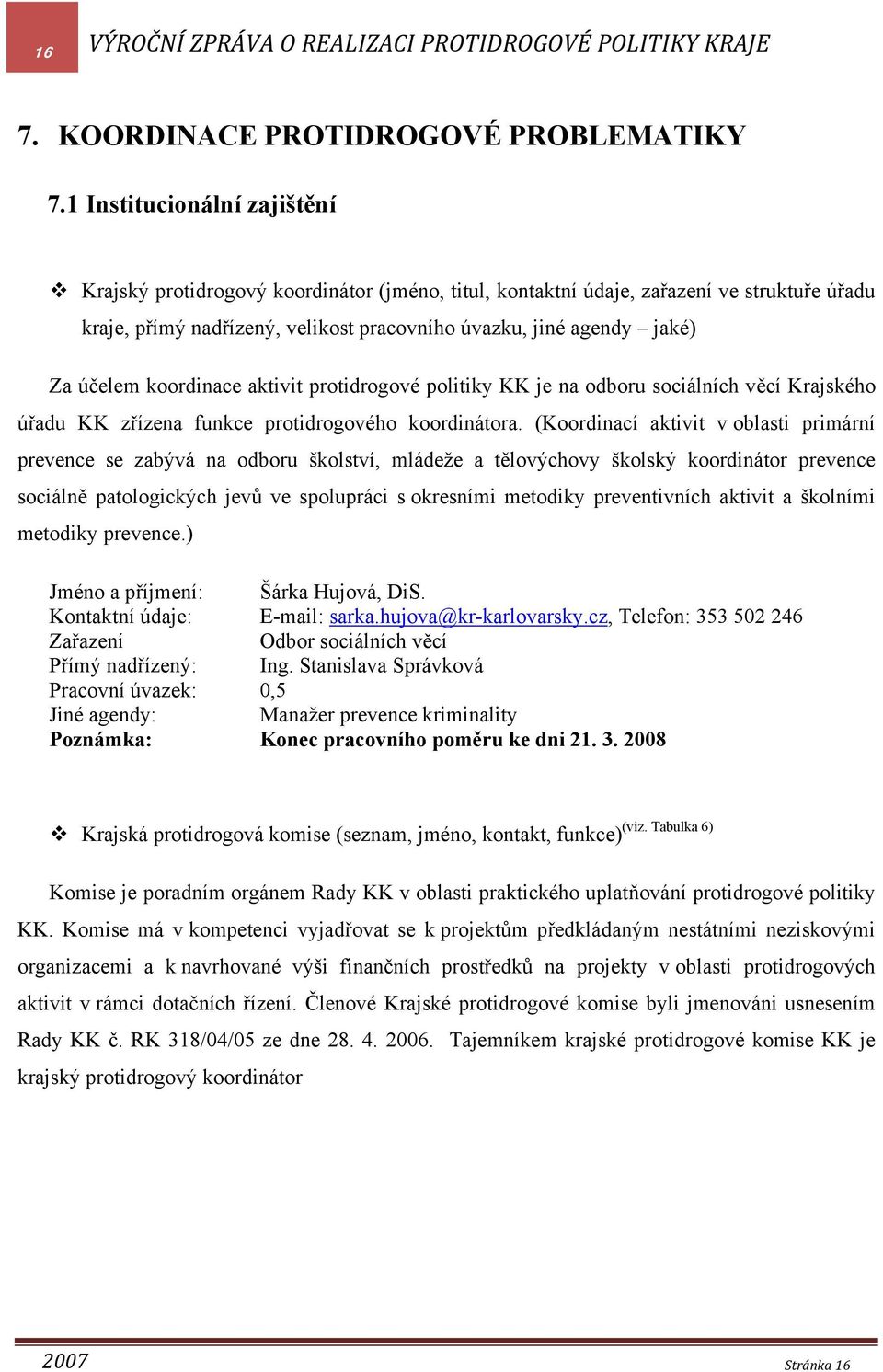 účelem koordinace aktivit protidrogové politiky KK je na odboru sociálních věcí Krajského úřadu KK zřízena funkce protidrogového koordinátora.