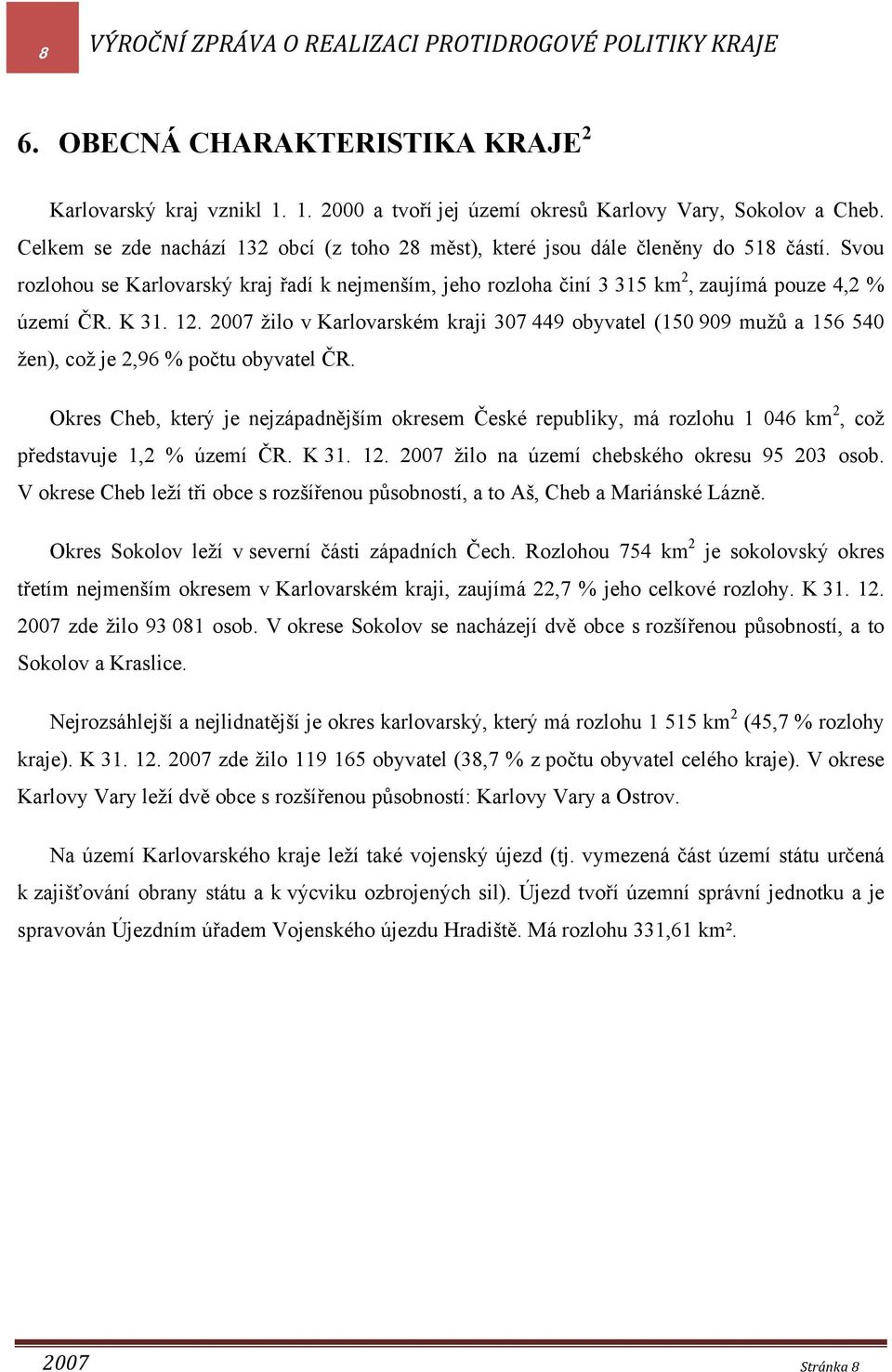 K 31. 12. 27 žilo v Karlovarském kraji 37 449 obyvatel (15 99 mužů a 156 54 žen), což je 2,96 % počtu obyvatel ČR.