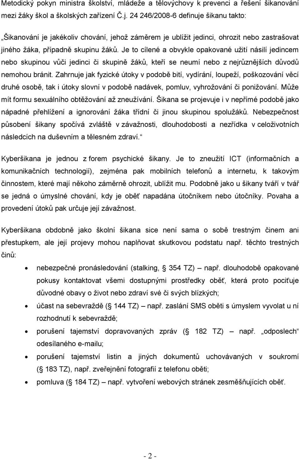 Je to cílené a obvykle opakované užití násilí jedincem nebo skupinou vůči jedinci či skupině žáků, kteří se neumí nebo z nejrůznějších důvodů nemohou bránit.