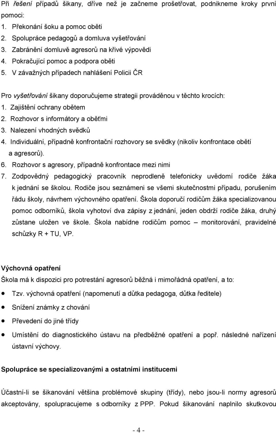 V závažných případech nahlášení Policii ČR Pro vyšetřování šikany doporučujeme strategii prováděnou v těchto krocích: 1. Zajištění ochrany obětem 2. Rozhovor s informátory a oběťmi 3.