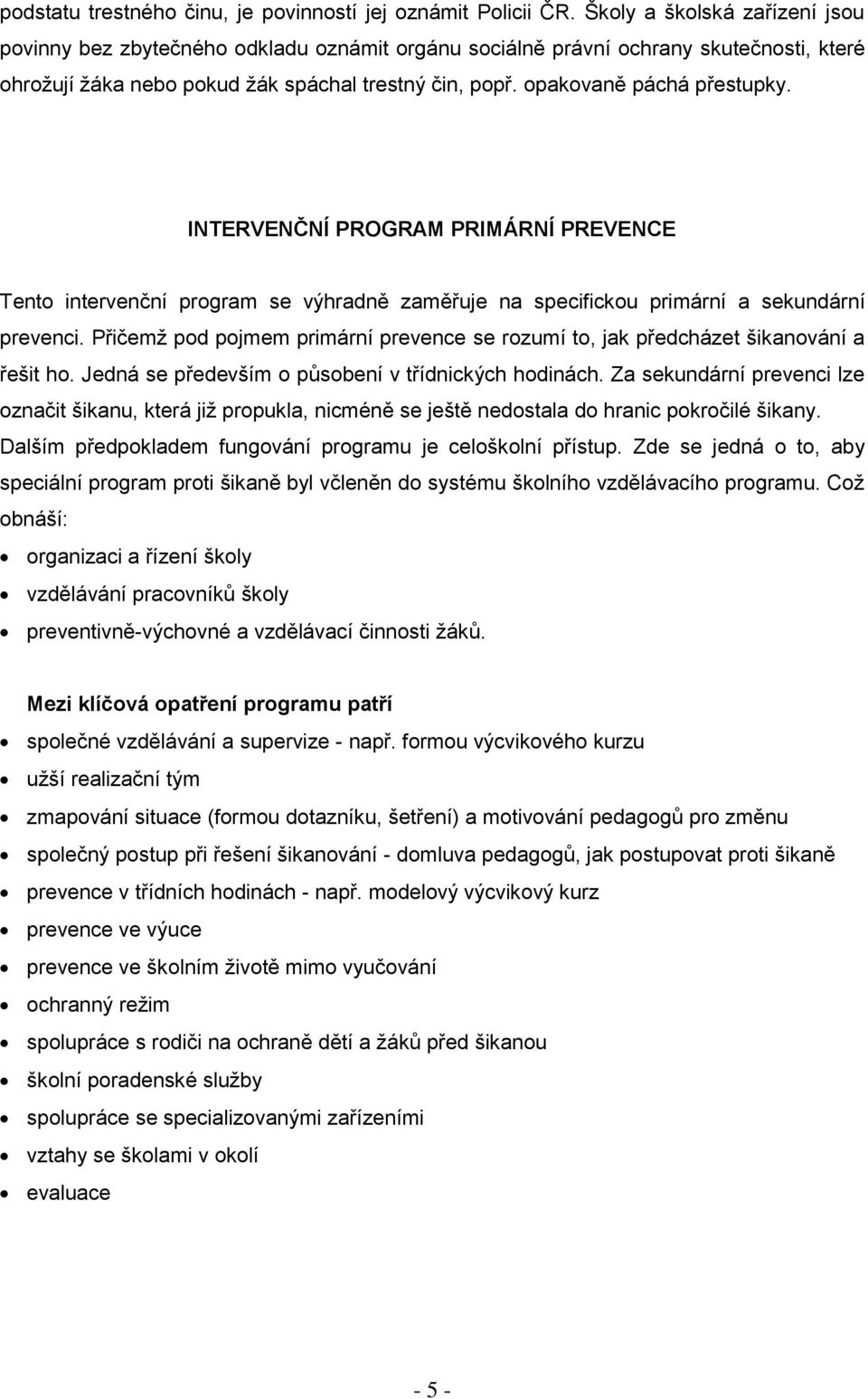 opakovaně páchá přestupky. INTERVENČNÍ PROGRAM PRIMÁRNÍ PREVENCE Tento intervenční program se výhradně zaměřuje na specifickou primární a sekundární prevenci.