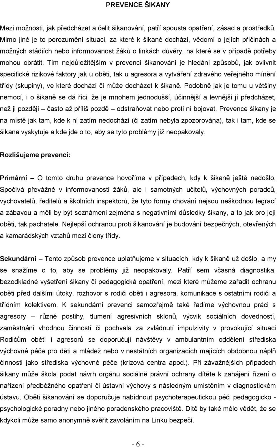 Tím nejdůležitějším v prevenci šikanování je hledání způsobů, jak ovlivnit specifické rizikové faktory jak u oběti, tak u agresora a vytváření zdravého veřejného mínění třídy (skupiny), ve které