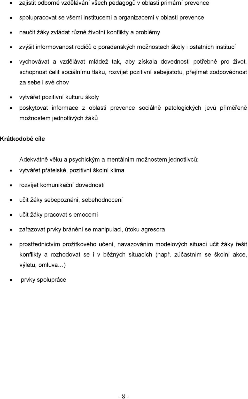 rozvíjet pozitivní sebejistotu, přejímat zodpovědnost za sebe i své chov vytvářet pozitivní kulturu školy poskytovat informace z oblasti prevence sociálně patologických jevů přiměřeně možnostem